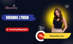 Brianna Lyman Amazing Biography, Career & Latest Updates 2026